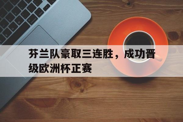 随机关于芬兰队豪取三连胜,成功晋级欧洲杯正赛的信息
